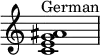 {
\override Score.TimeSignature #'stencil = ##f
\relative c' { 
  \clef treble \time 4/4
  <c e g ais>1^\markup { "German" }
} }
