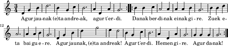 \new Staff \with {
  midiInstrument = "flute"
}
{
\relative c' {
    \time 3/4
    \repeat volta 2 { d4 g4 b4 d2. b4 g4 c4 b2. a4 d,4 a'4 g2.}
    \repeat volta 2 { b4 b4 c4 a2 a4 a4 a4 b4 g2. b4 b4 d4 a2. a4 a4 b4 g2. d4 g4 b4 d4 g2 e4 d2 b4 g4 c4 b2. a4 d,4 a'4 g2. g4 g4 g4 g2.}
 }
}
\addlyrics {
  \lyricmode {
A -- gur jau -- nak (e)ta an -- dre -- ak, a -- gur t'er -- di.
Da -- nak ber -- di -- nak
ei -- nak gi -- re.
Zu -- ek e -- ta
bai gu e -- re.
A -- gur jau -- nak,
(e)ta_an -- dre -- ak!
A -- gur t'er -- di.
He -- men gi -- re.
A -- gur da -- nak!
  }
}
\midi {
  \context {
    \Score
    tempoWholesPerMinute = #(ly:make-moment 90 4)
  }
}
