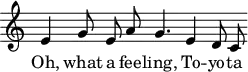 
\header { tagline = ##f }
\score {
  \relative c' { \time 3/4 \omit Score.TimeSignature \partial 2 \cadenzaOn \autoBeamOff e g8 e8 a8 g4. e4 d8 c }
  \addlyrics { Oh, what a fee -- ling, To -- yo -- ta }
  \layout { }
  \midi { \tempo 4 = 128 }
}
