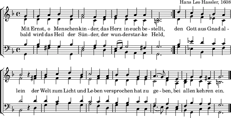 \header { tagline = ##f arranger = "Hans Leo Hassler, 1608" }
\layout { indent = 0 \context { \Score \remove "Bar_number_engraver" } }
global = { \key d \minor \time 4/4 \partial 4 }
soprano = \new Voice = "sopvoice" \relative c'' { \global \voiceOne \set Staff.midiInstrument = "church organ"
  \repeat volta 2 { g4 | g a bes g | a2 f4 f | g g a a | d,2. }
  d'4 | c bes bes a | bes2 r4
  a | bes c d bes | c2 a4 a | bes bes g g | a4. (g8) f4
  e | d g g fis | g2. \bar "|."
}
alto = \relative c' { \global \voiceTwo
  \repeat volta 2 { d4 | d d d d | f2 c4 d | e d c c | b2. }
  d4 | g f es c | f2 r4
  fis4 | g f f g | e2 f4 f |d d e e | c2 d4
  a | bes d c a | b2. \bar "|."
}
tenor = \relative c' { \global \voiceThree \clef bass
  \repeat volta 2 { bes4 | bes a g bes | f2 a4 a | e8 (f) g2 fis4 | g2. }
  bes4 | es d c c | d2 r4
  d | d c bes d | c2 c4 d | bes bes c c | a2 a4
  e | f bes a a | g2. \bar "|."
}
bass = \relative c { \global \voiceFour
  \repeat volta 2 { g4 | g' fis g g, | d'2 f4 d | c bes a a | g2. }
  g'4 | es bes es f | bes,2 r4
  d | g a bes g | a2 f4
  d | g g c, c | f4. (e8) d4
  c | bes g c d | g,2. \bar "|."
}
verse = \new Lyrics = "firstVerse" \lyricsto "sopvoice" {
  << { Mit Ernst, o Men -- schen -- kin -- der, das Herz in euch be -- stellt, }
     \new Lyrics = "secondVerse" \with { alignBelowContext = "firstVerse" } { \set associatedVoice = "sopVoice"
     bald wird das Heil der Sün -- der, der wun -- der -- star -- ke Held, }
  >>
  den Gott aus Gnad al -- lein
  der Welt zum Licht und Le -- ben
  ver -- spro -- chen hat zu ge -- ben,
  bei al -- len keh -- ren ein.
}
\score {
  \new ChoirStaff <<
    \new Staff \with { \consists "Merge_rests_engraver" }
    <<
      { \soprano }
      { \alto }
      \context Lyrics = "sopvoice" { \lyricsto "sopvoice" { \verse } }
    >>
    \new Staff \with { \consists "Merge_rests_engraver" }
    <<
      { \tenor }
      { \bass }
    >>
  >>
  \layout { }
}
\score { \unfoldRepeats { << \soprano \\ \alto \\ \tenor \\ \bass >> }
  \midi { \tempo 4=120 }
}