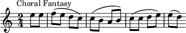 \new Score {
  \new Staff {
    \relative c'' {
      \time 2/4
      \key c \major
      \clef treble
      \tempo 4 = 88
      \omit Score.MetronomeMark
        \partial 4 e8^\markup {  \halign #-0.5 "Choral Fantasy"} e f( e d c) c( b a b) c( c d e) e( d)
    }
  }
}